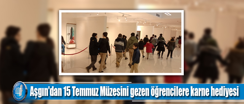 Aşgın'dan 15 Temmuz Müzesini gezen öğrencilere karne hediyesi