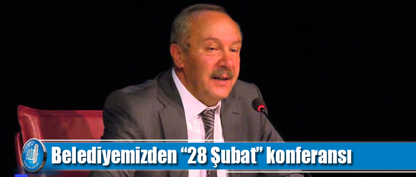 Belediyemizden “28 Şubat” konferansı