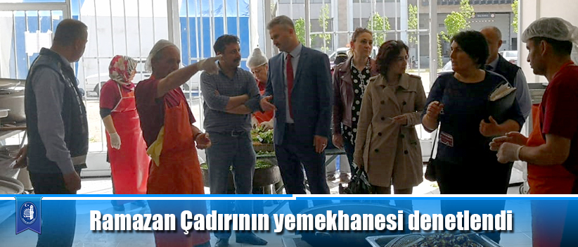 Ramazan Çadırının yemekhanesi denetlendi
