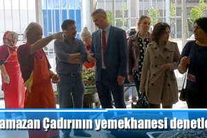 Ramazan Çadırının yemekhanesi denetlendi
