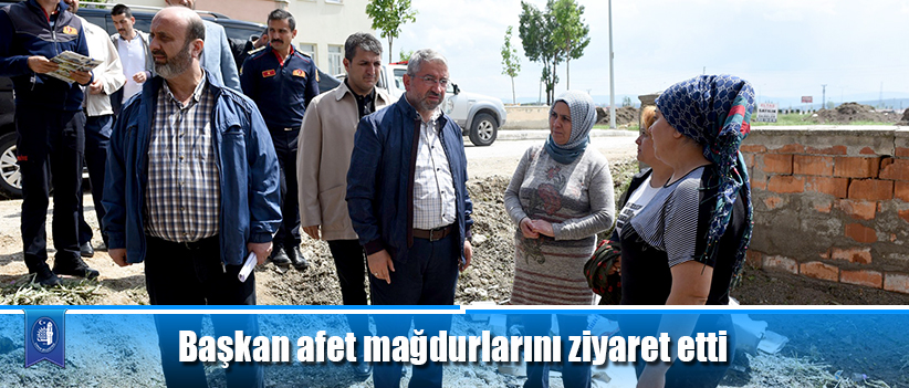 Başkan afet mağdurlarını ziyaret etti