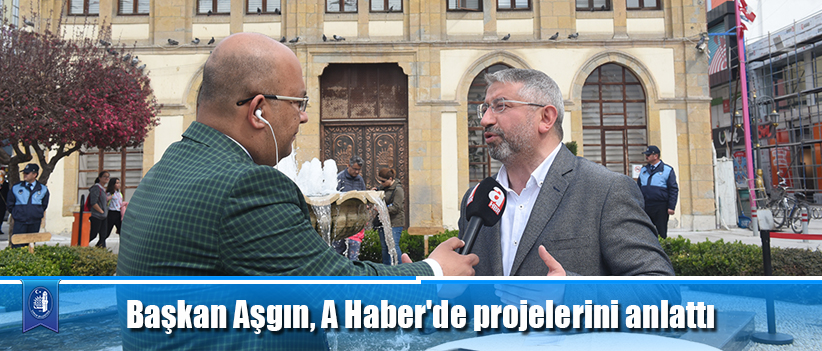 Başkan Aşgın, A Haber'de projelerini anlattı