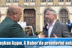 Başkan Aşgın, A Haber'de projelerini anlattı