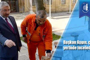 Başkan Aşgın, çalışmaları yerinde inceledi