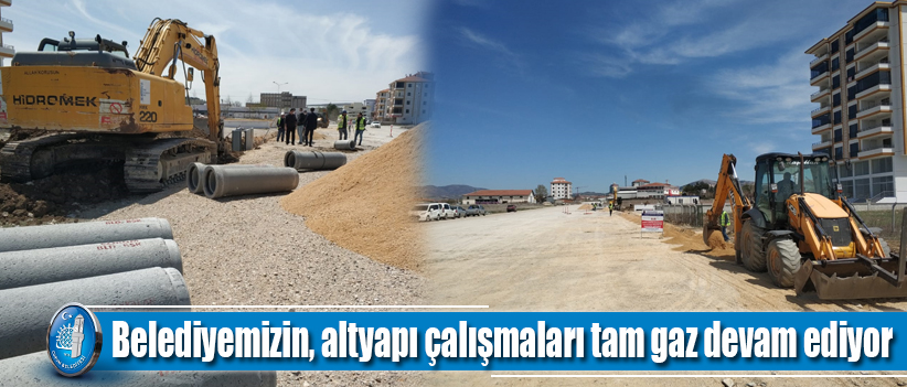 Belediyemizin, altyapı çalışmaları tam gaz devam ediyor