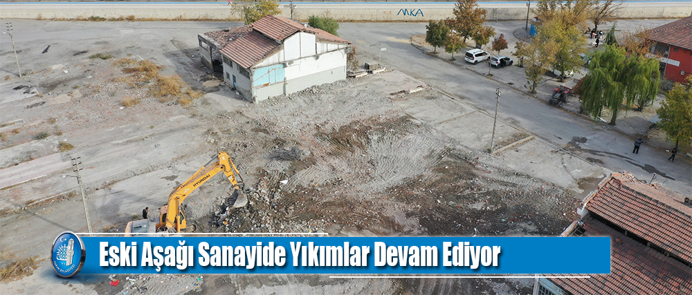 Eski Aşağı Sanayide Yıkımlar Devam Ediyor