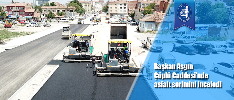 Başkan Aşgın Çöplü Caddesi'nde asfalt serimini inceledi