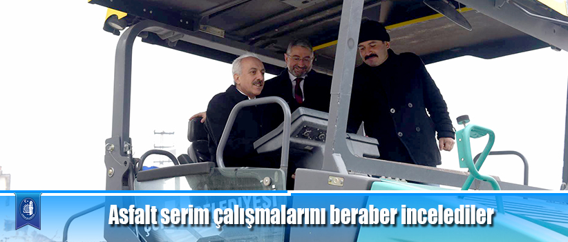 Asfalt serim çalışmalarını beraber incelediler