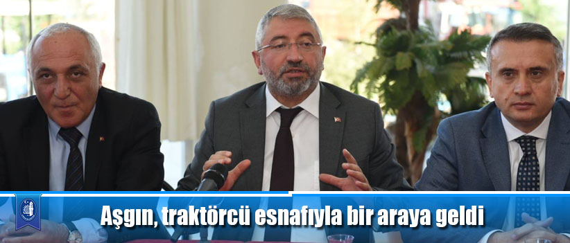 Aşgın, traktörcü esnafıyla bir araya geldi