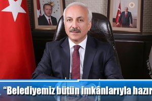 “Belediyemiz bütün imkânlarıyla hazır”