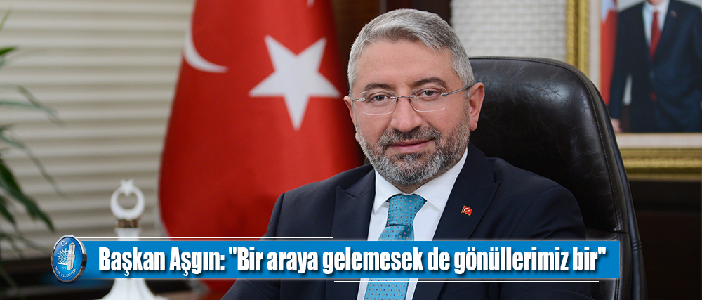Başkan Aşgın: "Bir araya gelemesek de gönüllerimiz bir"