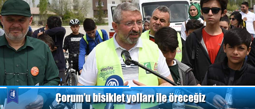 Çorum’u bisiklet yolları ile öreceğiz