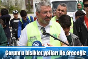 Çorum’u bisiklet yolları ile öreceğiz