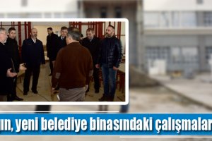 Aşgın, yeni belediye binasındaki çalışmaları inceledi