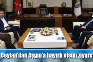 Ceylan’dan Aşgın’a hayırlı olsun ziyareti