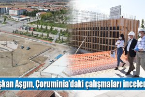 Başkan Aşgın, Çoruminia’daki çalışmaları inceledi