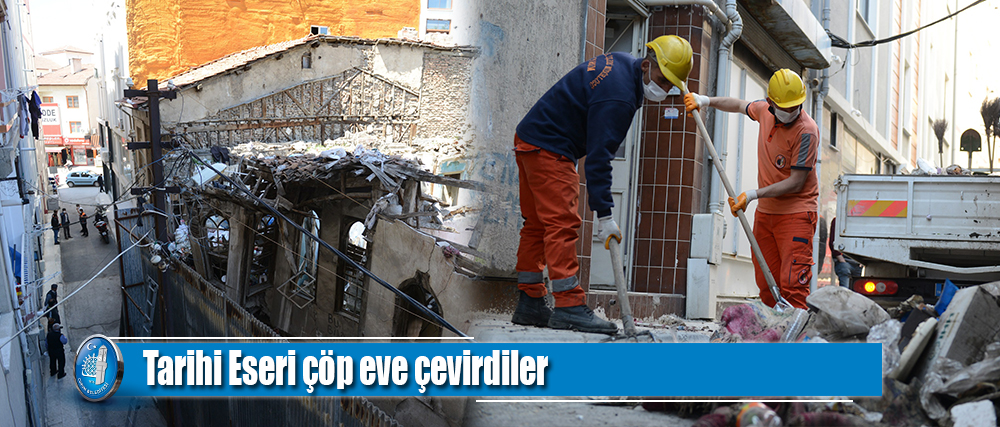 Tarihi Eseri çöp eve çevirdiler