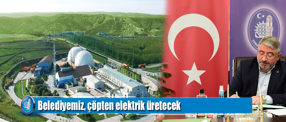 Belediyemiz, çöpten elektrik üretecek