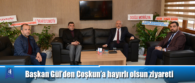 Başkan Gül’den Coşkun’a hayırlı olsun ziyareti