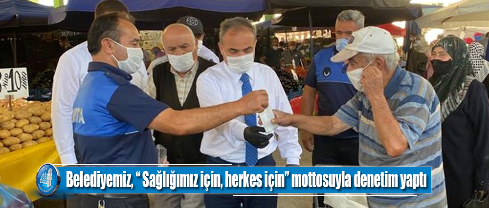 Belediyemiz, “ Sağlığımız için, herkes için” mottosuyla denetim yaptı