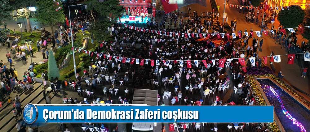 Çorum'da Demokrasi Zaferi coşkusu