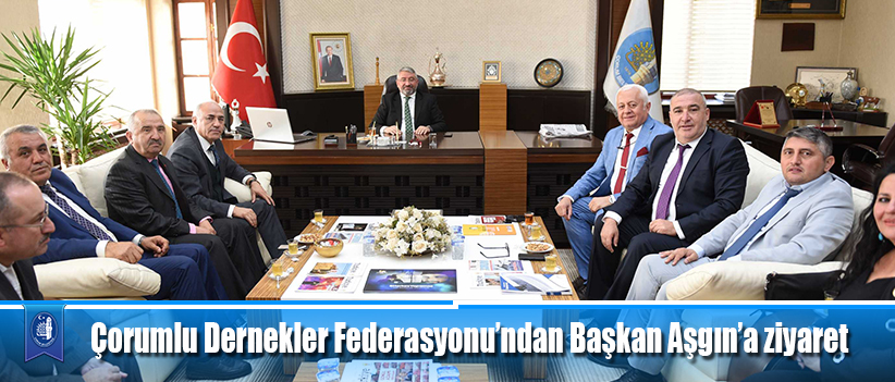 Çorumlu Dernekler Federasyonu’ndan Başkan Aşgın’a ziyaret