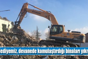 Belediyemiz, devanede kamulaştırdığı binaları yıkıyor