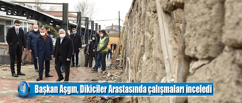 Başkan Aşgın, Dikiciler Arastasında çalışmaları inceledi