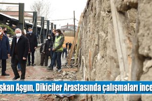 Başkan Aşgın, Dikiciler Arastasında çalışmaları inceledi
