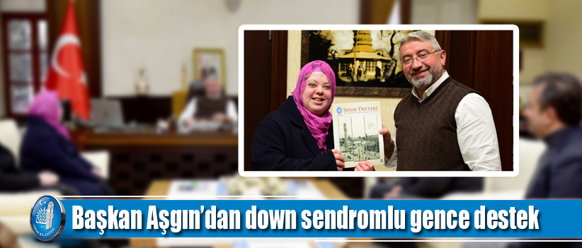 Başkan Aşgın’dan down sendromlu gence destek