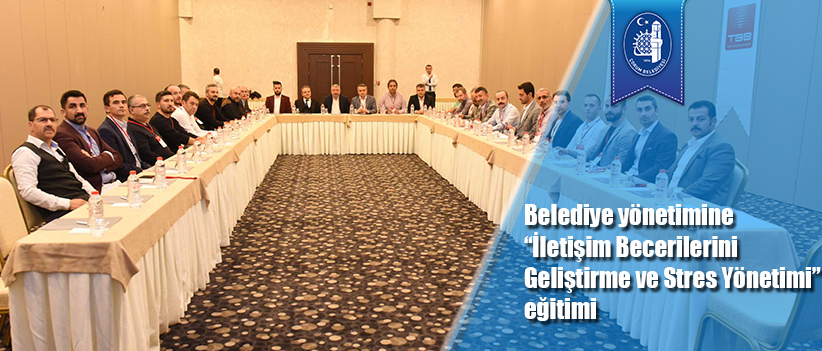 Belediye yönetimine “İletişim Becerilerini Geliştirme ve Stres Yönetimi” eğitimi