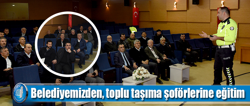 Belediyemizden, toplu taşıma şoförlerine eğitim