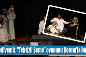 Belediyemiz, "Tebrizli Şems" oyununu Çorum'la buluşturacak