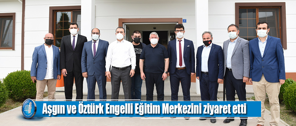 Aşgın ve Öztürk Engelli Eğitim Merkezini ziyaret etti
