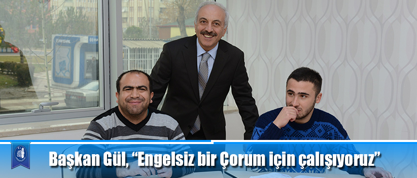 Başkan Gül, “Engelsiz bir Çorum için çalışıyoruz”