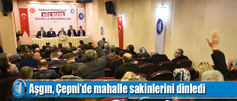 Aşgın, Çepni'de Mahalle sakinlerini dinledi