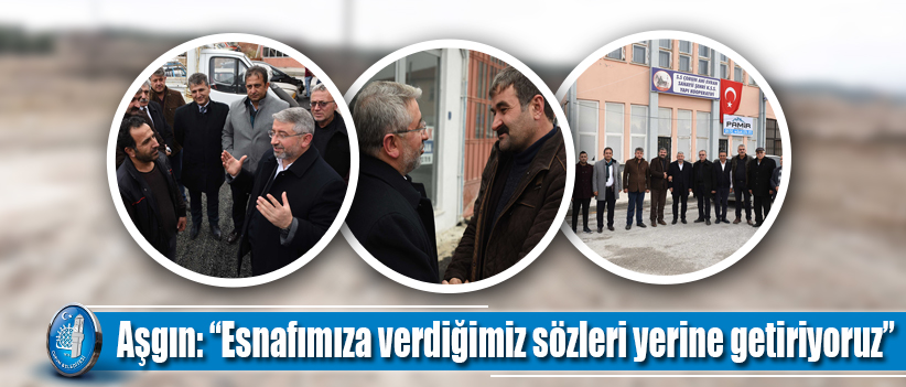 Aşgın: “Esnafımıza verdiğimiz sözleri yerine getiriyoruz”