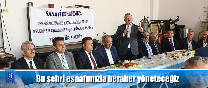Bu şehri esnafımızla beraber yöneteceğiz