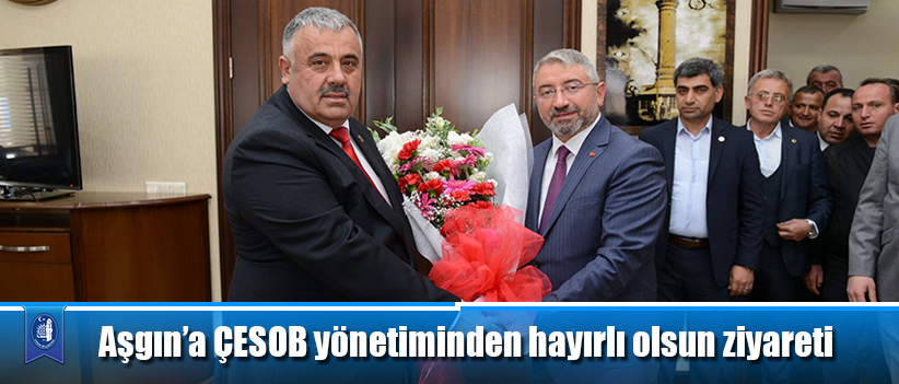 Aşgın’a ÇESOB yönetiminden hayırlı olsun ziyareti