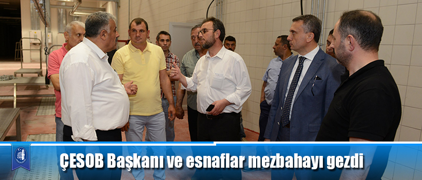 ÇESOB Başkanı ve esnaflar mezbahayı gezdi