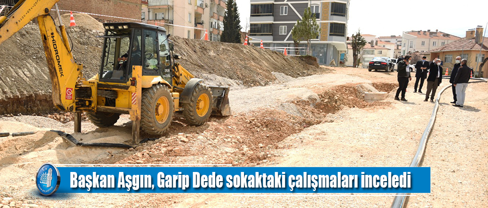 Başkan Aşgın, Garip Dede sokaktaki çalışmaları inceledi