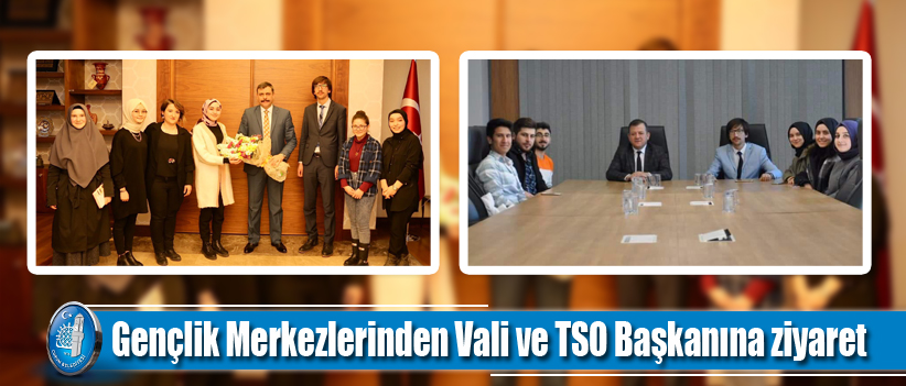 Gençlik Merkezlerinden Vali ve TSO Başkanına ziyaret