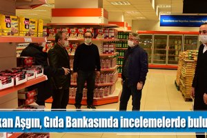 Başkan Aşgın, Gıda Bankasında incelemelerde bulundu