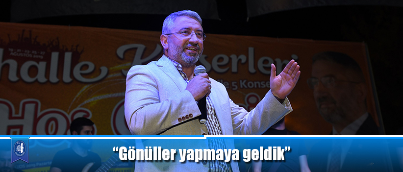 “Gönüller yapmaya geldik”