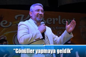 “Gönüller yapmaya geldik”