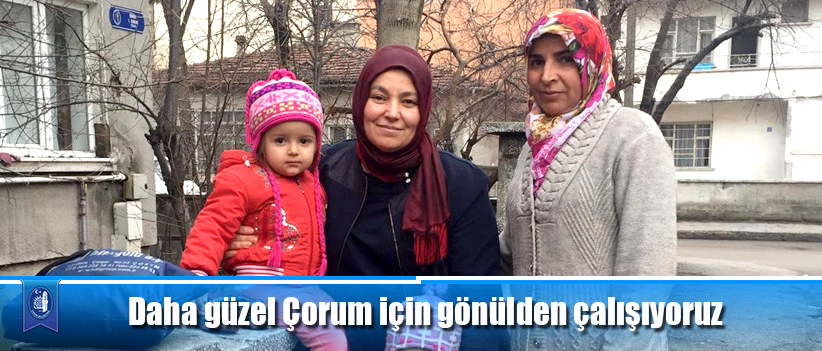 Daha güzel Çorum için gönülden çalışıyoruz