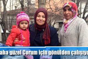 Daha güzel Çorum için gönülden çalışıyoruz