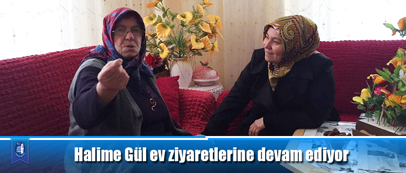 Halime Gül ev ziyaretlerine devam ediyor