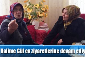 Halime Gül ev ziyaretlerine devam ediyor