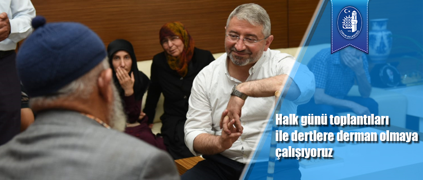 Halk günü toplantıları ile dertlere derman olmaya çalışıyoruz